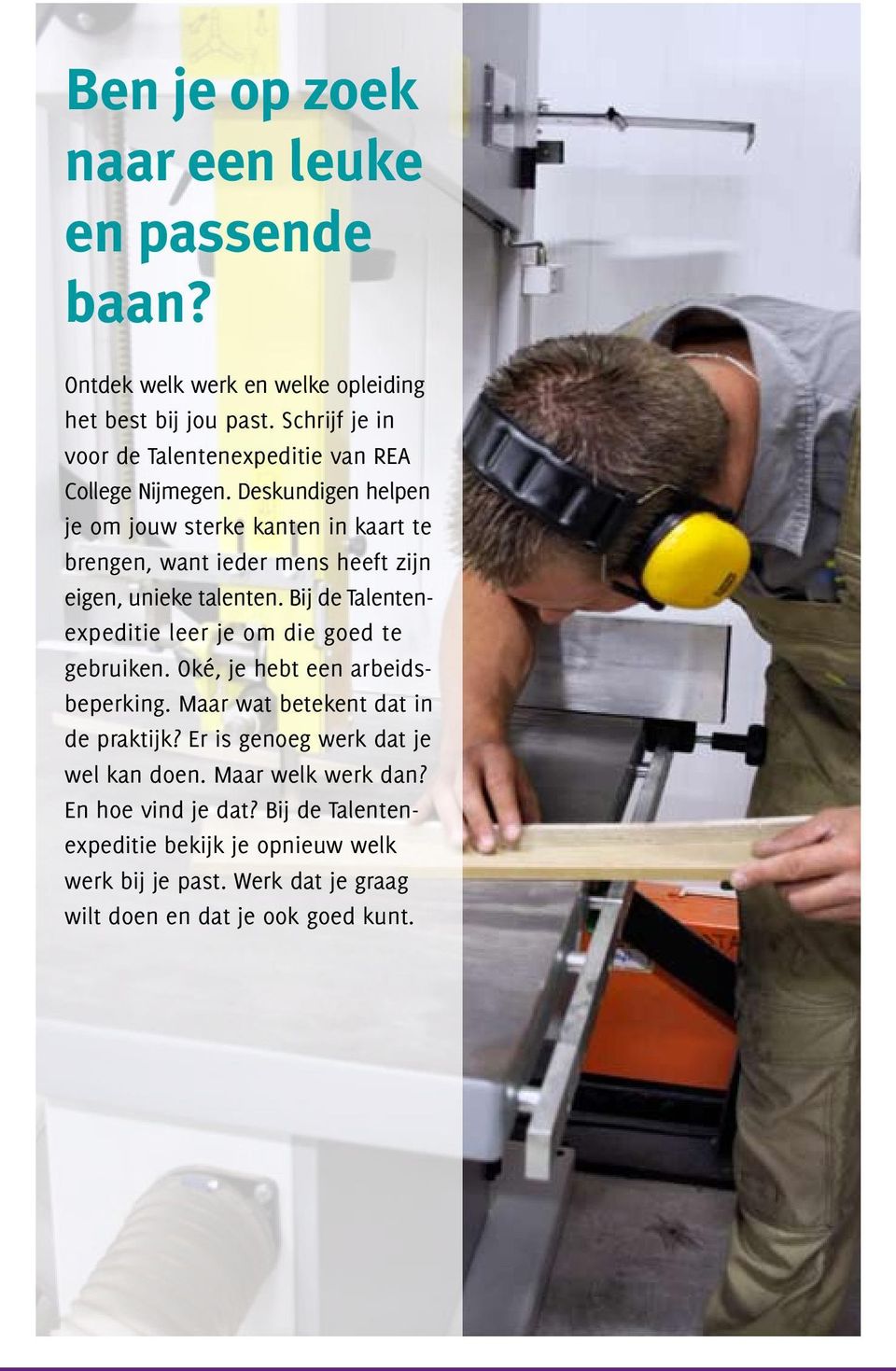 Deskundigen helpen je om jouw sterke kanten in kaart te brengen, want ieder mens heeft zijn eigen, unieke talenten.