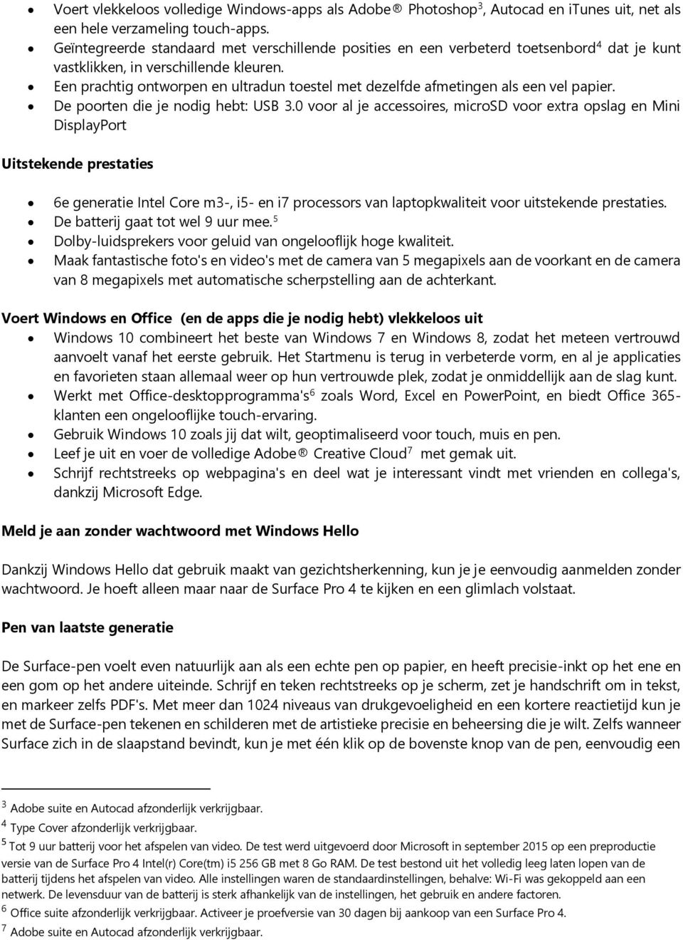 Een prachtig ontworpen en ultradun toestel met dezelfde afmetingen als een vel papier. De poorten die je nodig hebt: USB 3.