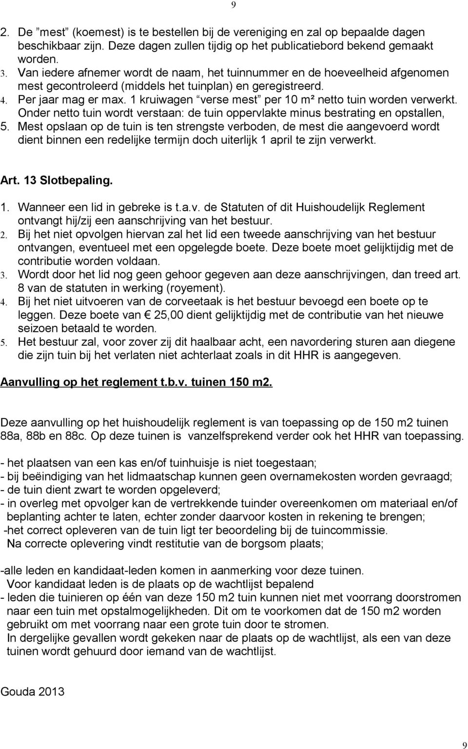 1 kruiwagen verse mest per 10 m² netto tuin worden verwerkt. Onder netto tuin wordt verstaan: de tuin oppervlakte minus bestrating en opstallen, 5.