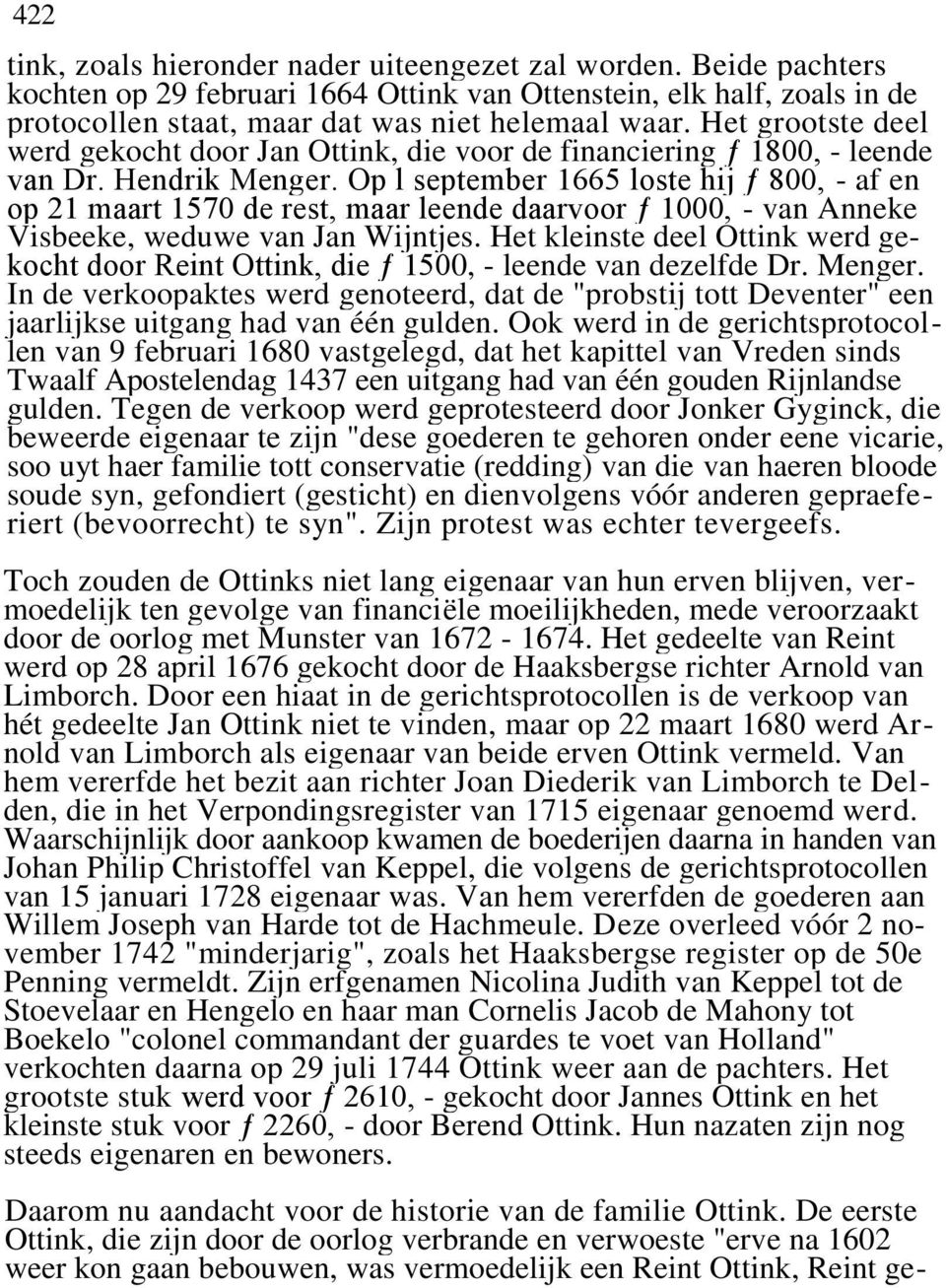 Op l september 1665 loste hij ƒ 800, - af en op 21 maart 1570 de rest, maar leende daarvoor ƒ 1000, - van Anneke Visbeeke, weduwe van Jan Wijntjes.