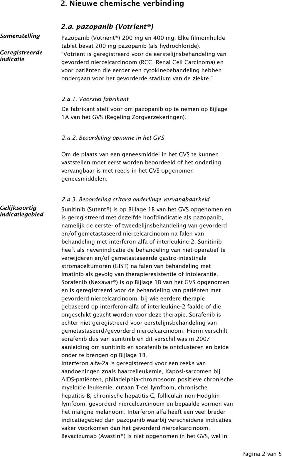 Votrient is geregistreerd voor de eerstelijnsbehandeling van gevorderd niercelcarcinoom (RCC, Renal Cell Carcinoma) en voor patiënten die eerder een cytokinebehandeling hebben ondergaan voor het