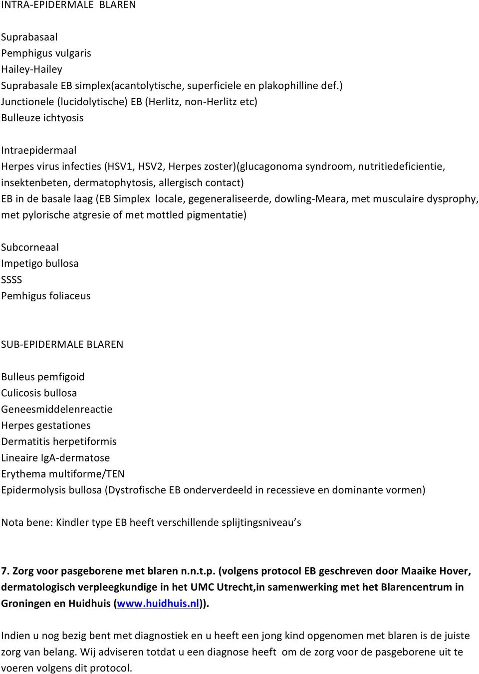 insektenbeten, dermatophytosis, allergisch contact) EB in de basale laag (EB Simplex locale, gegeneraliseerde, dowling- Meara, met musculaire dysprophy, met pylorische atgresie of met mottled