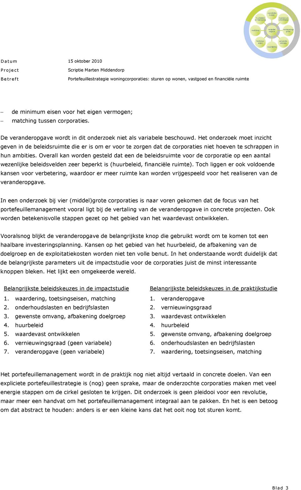 Overall kan worden gesteld dat een de beleidsruimte voor de corporatie op een aantal wezenlijke beleidsvelden zeer beperkt is (huurbeleid, financiële ruimte).