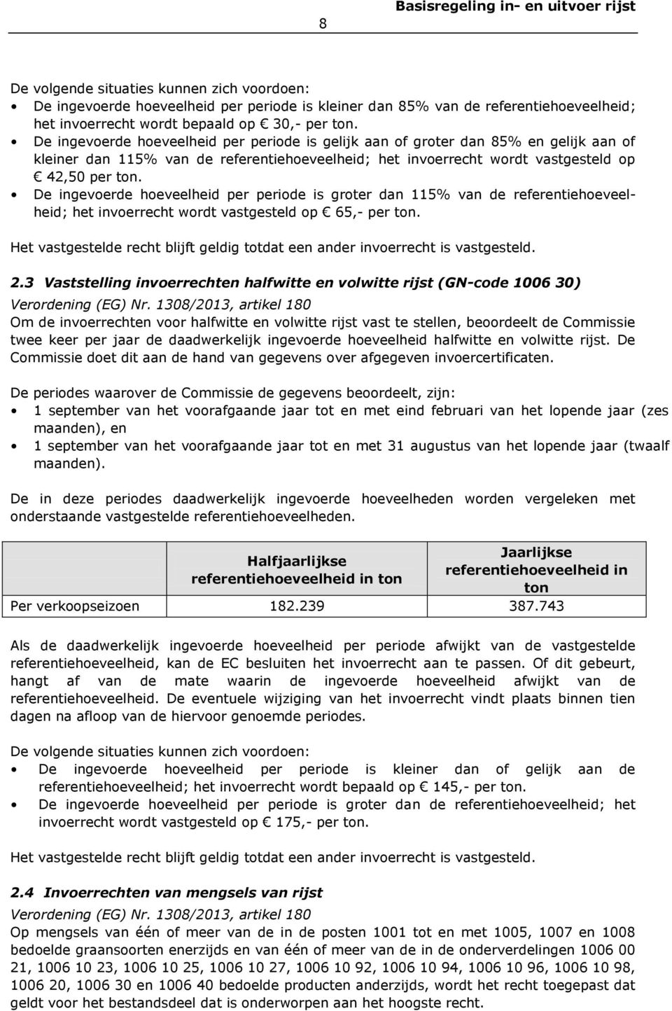 De ingevoerde hoeveelheid per periode is gelijk aan of groter dan 85% en gelijk aan of kleiner dan 115% van de referentiehoeveelheid; het invoerrecht wordt vastgesteld op 42,50 per ton.