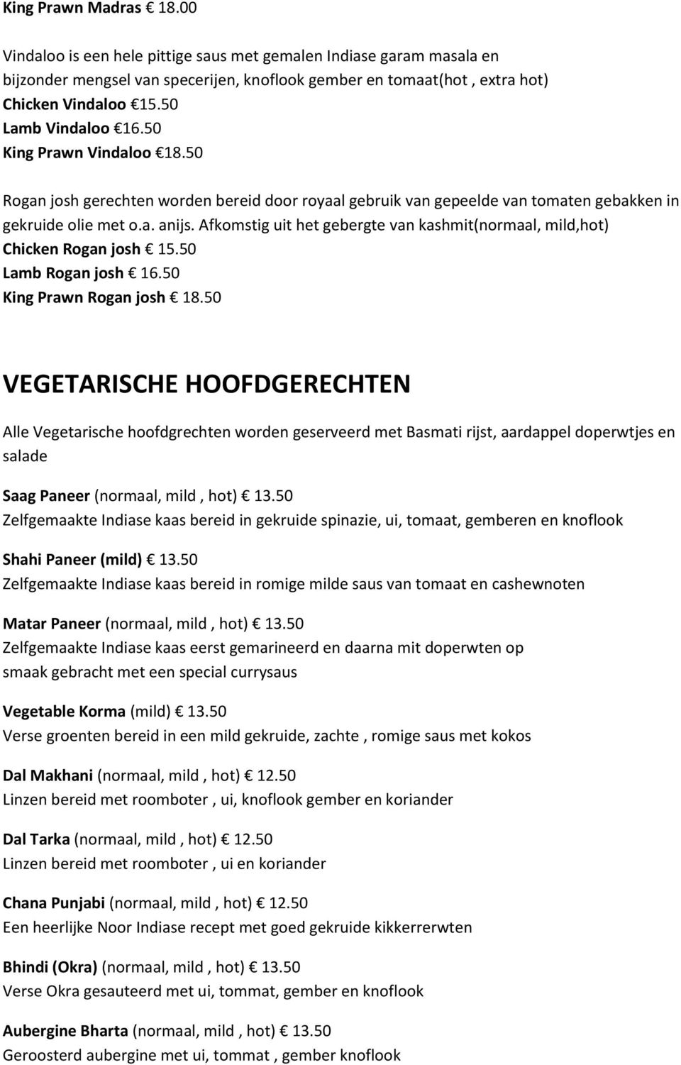 Afkomstig uit het gebergte van kashmit(normaal, mild,hot) Chicken Rogan josh 15.50 Lamb Rogan josh 16.50 King Prawn Rogan josh 18.