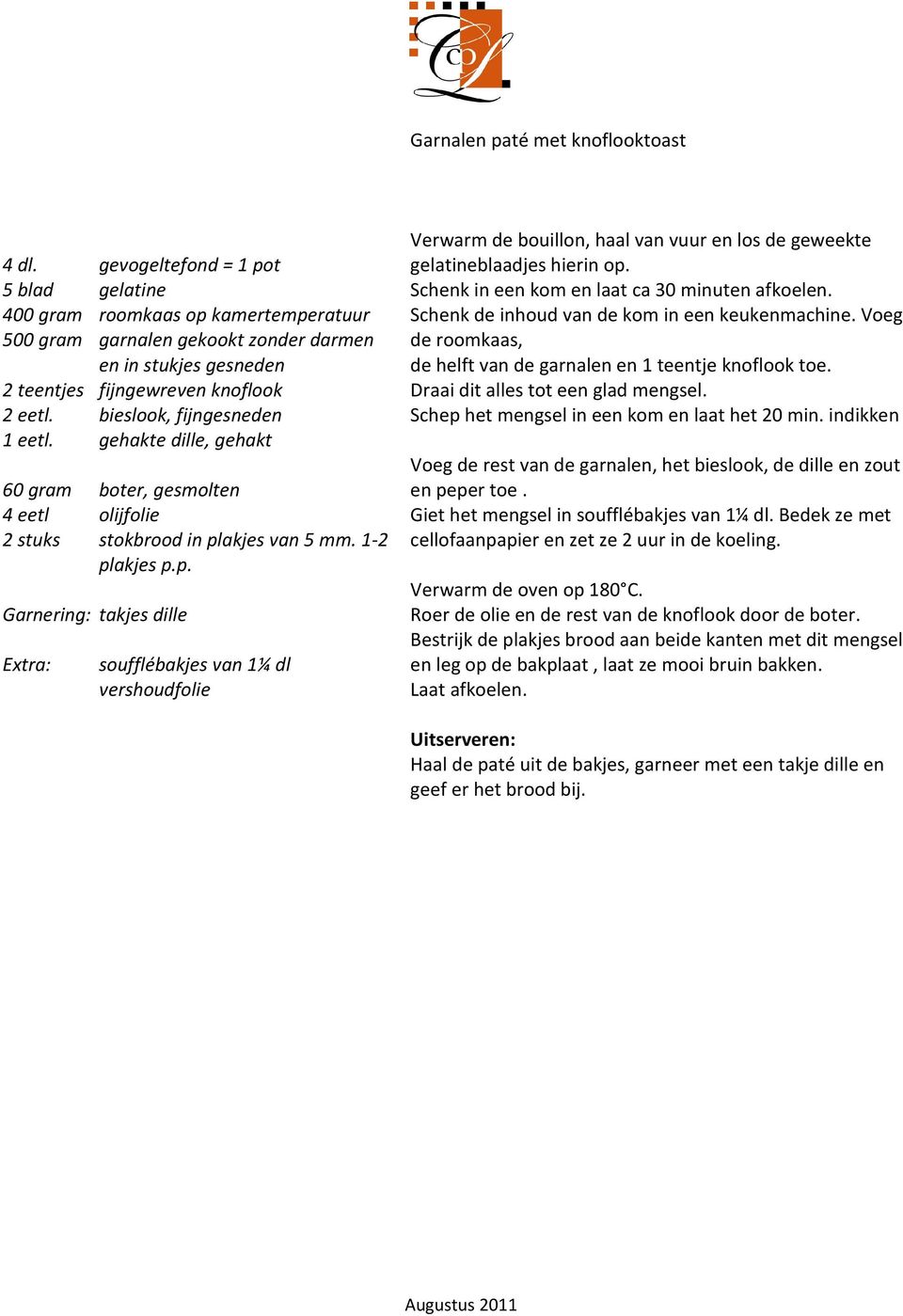 bieslook, fijngesneden 1 eetl. gehakte dille, gehakt 60 gram boter, gesmolten 4 eetl olijfolie 2 stuks stokbrood in pl