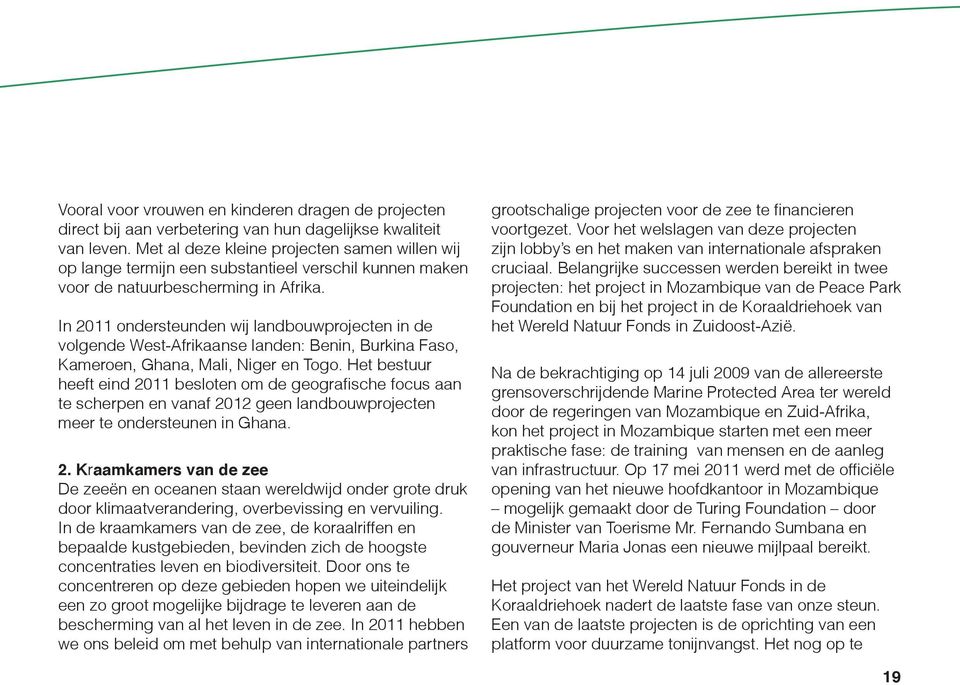 In 2011 ondersteunden wij landbouwprojecten in de volgende West-Afrikaanse landen: Benin, Burkina Faso, Kameroen, Ghana, Mali, Niger en Togo.