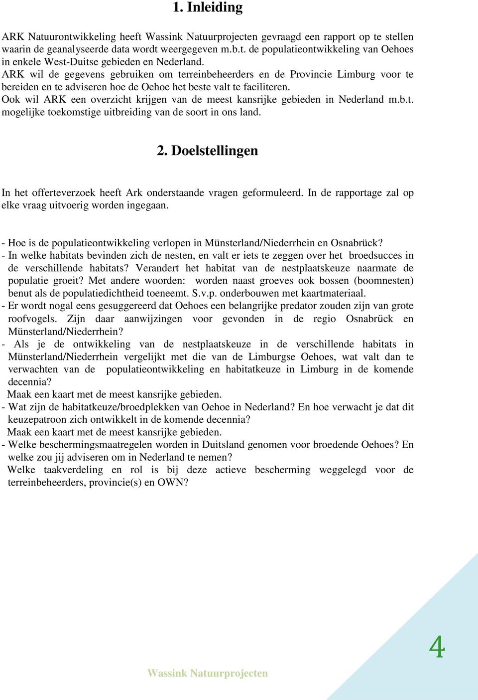 Ook wil ARK een overzicht krijgen van de meest kansrijke gebieden in Nederland m.b.t. mogelijke toekomstige uitbreiding van de soort in ons land. 2.