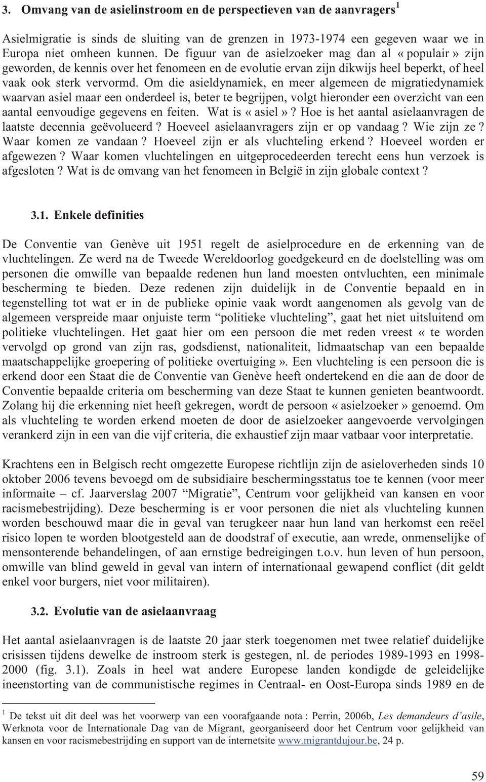 Om die asieldynamiek, en meer algemeen de migratiedynamiek waarvan asiel maar een onderdeel is, beter te begrijpen, volgt hieronder een overzicht van een aantal eenvoudige gegevens en feiten.