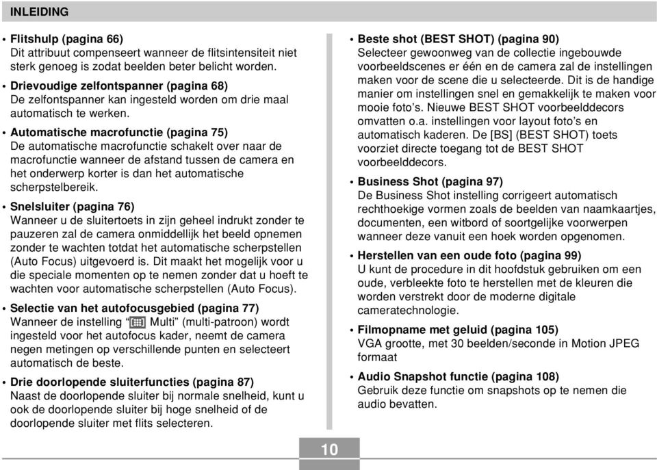 Automatische macrofunctie (pagina 75) De automatische macrofunctie schakelt over naar de macrofunctie wanneer de afstand tussen de camera en het onderwerp korter is dan het automatische