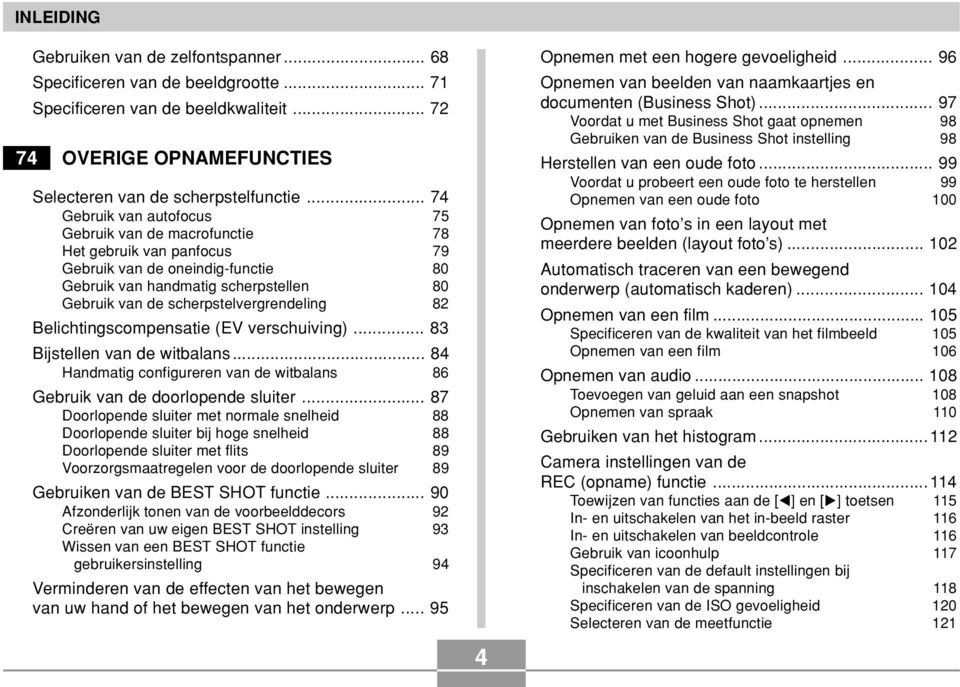 scherpstelvergrendeling 82 Belichtingscompensatie (EV verschuiving)... 83 Bijstellen van de witbalans... 84 Handmatig configureren van de witbalans 86 Gebruik van de doorlopende sluiter.