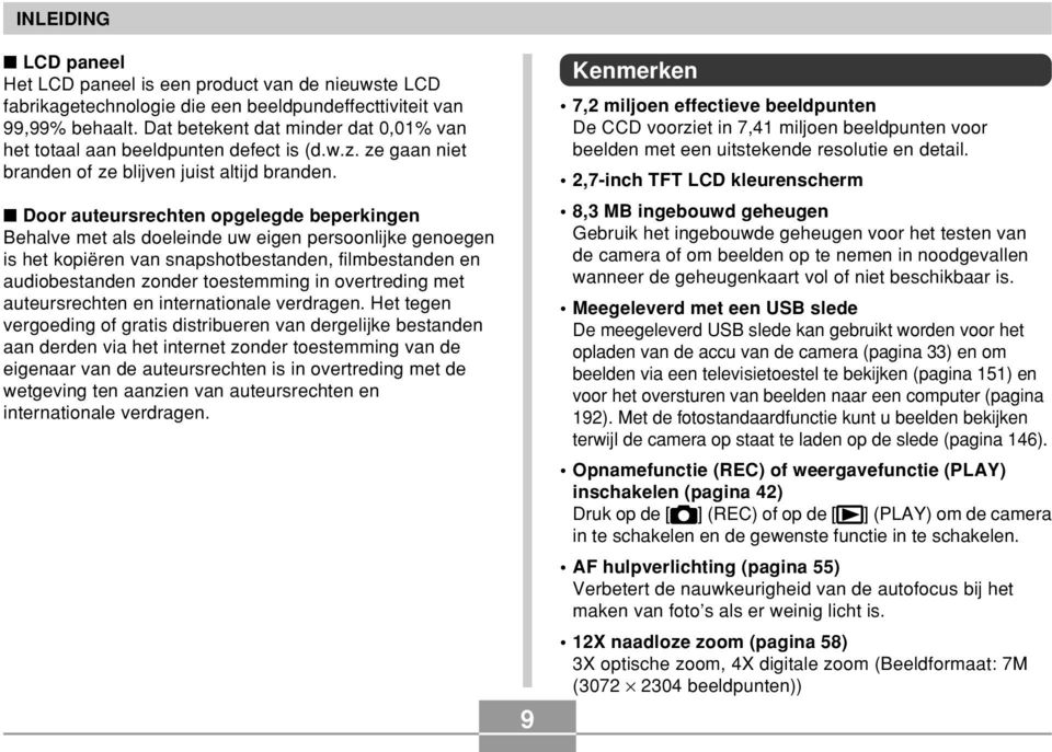 Door auteursrechten opgelegde beperkingen Behalve met als doeleinde uw eigen persoonlijke genoegen is het kopiëren van snapshotbestanden, filmbestanden en audiobestanden zonder toestemming in