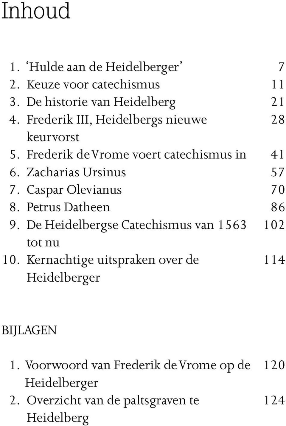 Caspar Olevianus 70 8. Petrus Datheen 86 9. De Heidelbergse Catechismus van 1563 102 tot nu 10.