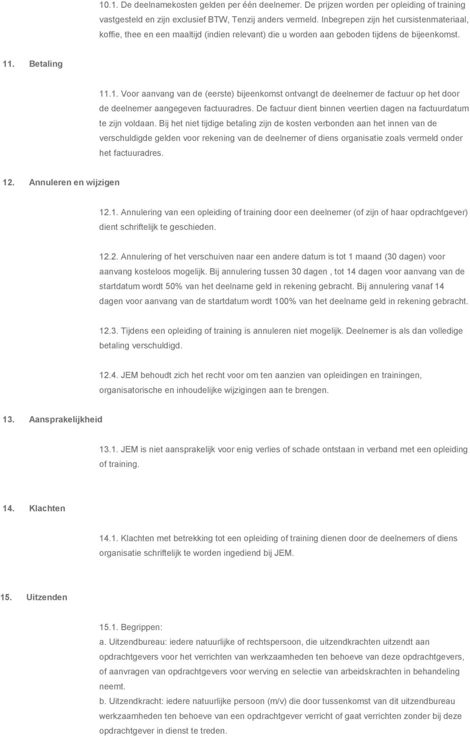 . Betaling 11.1. Voor aanvang van de (eerste) bijeenkomst ontvangt de deelnemer de factuur op het door de deelnemer aangegeven factuuradres.