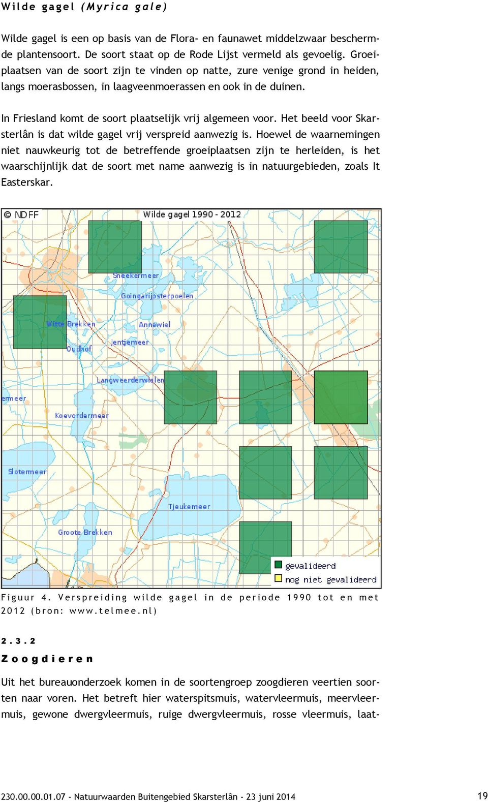 In Friesland komt de soort plaatselijk vrij algemeen voor. Het beeld voor Skarsterlân is dat wilde gagel vrij verspreid aanwezig is.