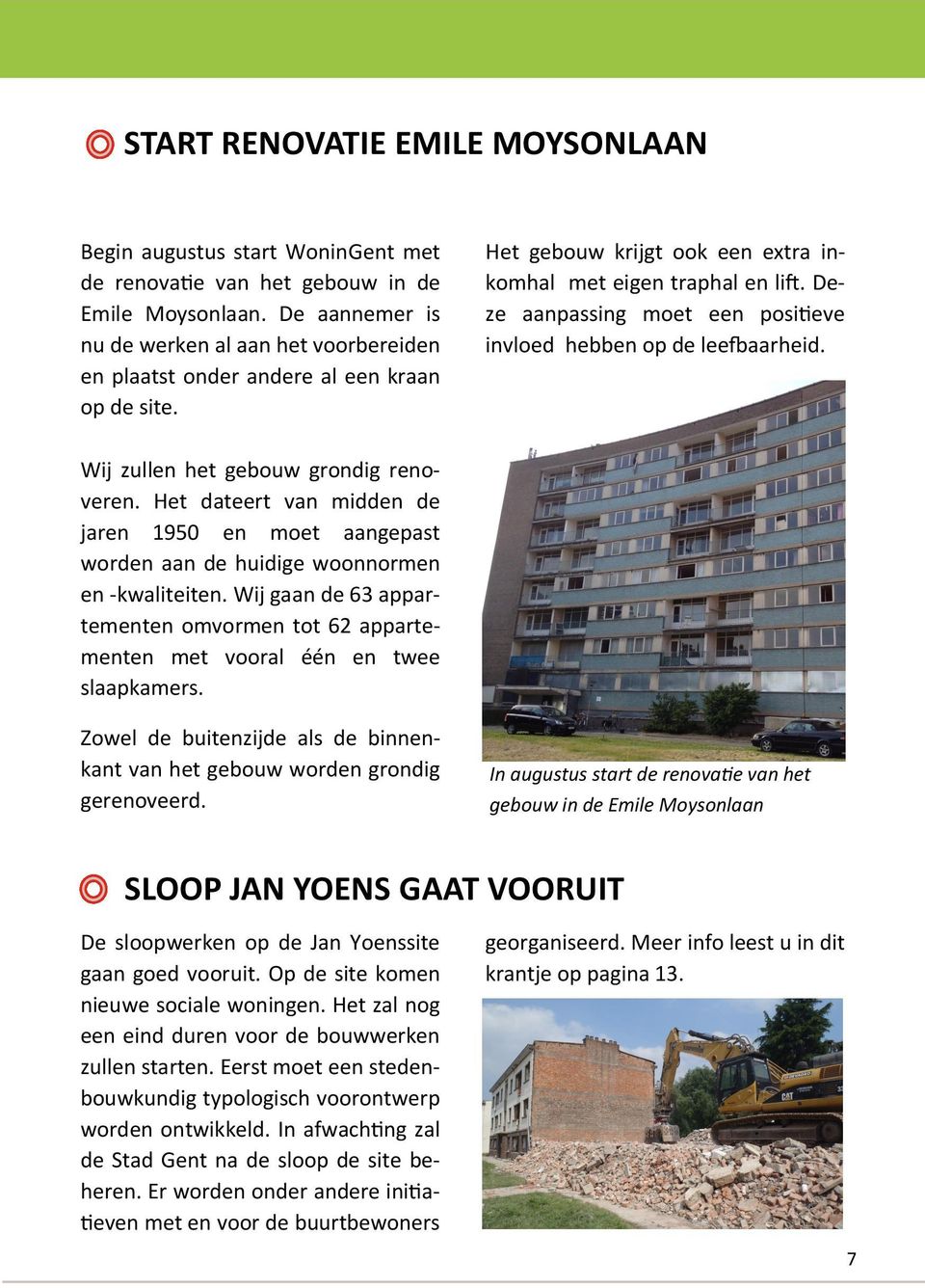 Deze aanpassing moet een positieve invloed hebben op de leefbaarheid. Wij zullen het gebouw grondig renoveren.