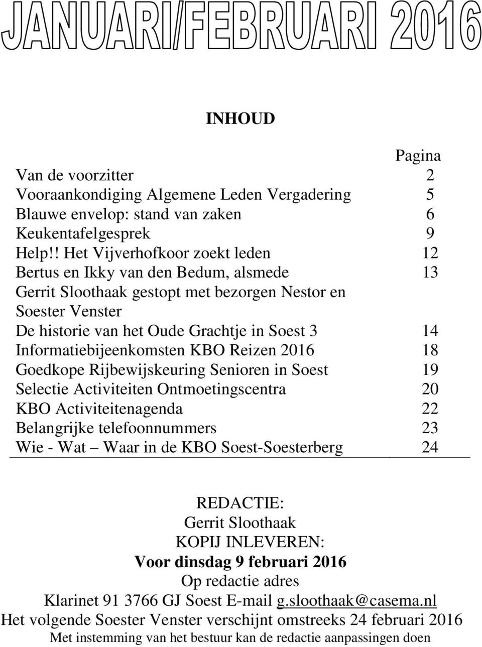 Informatiebijeenkomsten KBO Reizen 2016 18 Goedkope Rijbewijskeuring Senioren in Soest 19 Selectie Activiteiten Ontmoetingscentra 20 KBO Activiteitenagenda 22 Belangrijke telefoonnummers 23 Wie - Wat