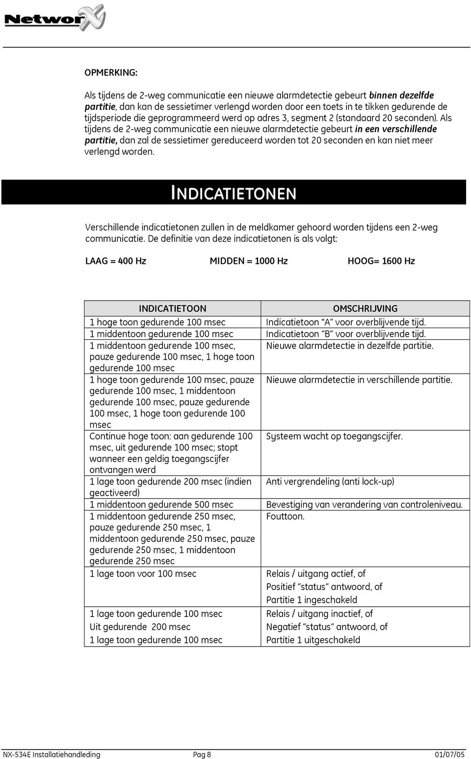 Als tijdens de 2-weg communicatie een nieuwe alarmdetectie gebeurt in een verschillende partitie, dan zal de sessietimer gereduceerd worden tot 20 seconden en kan niet meer verlengd worden.