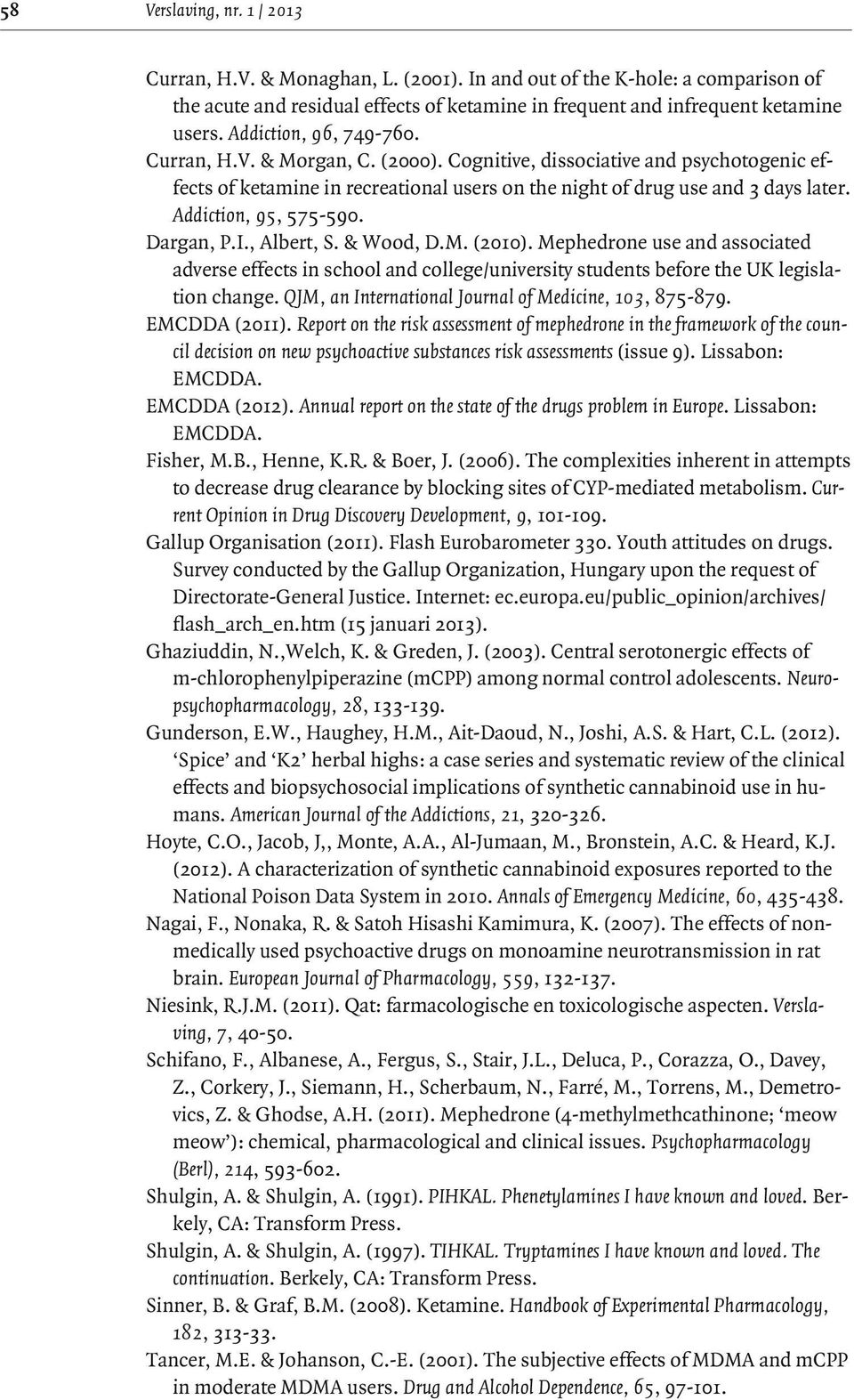 Addiction, 95, 575-590. Dargan, P.I., Albert, S. & Wood, D.M. (2010). Mephedrone use and associated adverse effects in school and college/university students before the UK legislation change.