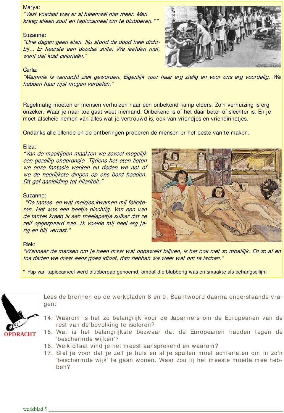 Regelmatig moeten er mensen verhuizen naar een onbekend kamp elders. Zo n verhuizing is erg onzeker. Waar je naar toe gaat weet niemand. Onbekend is of het daar beter of slechter is.