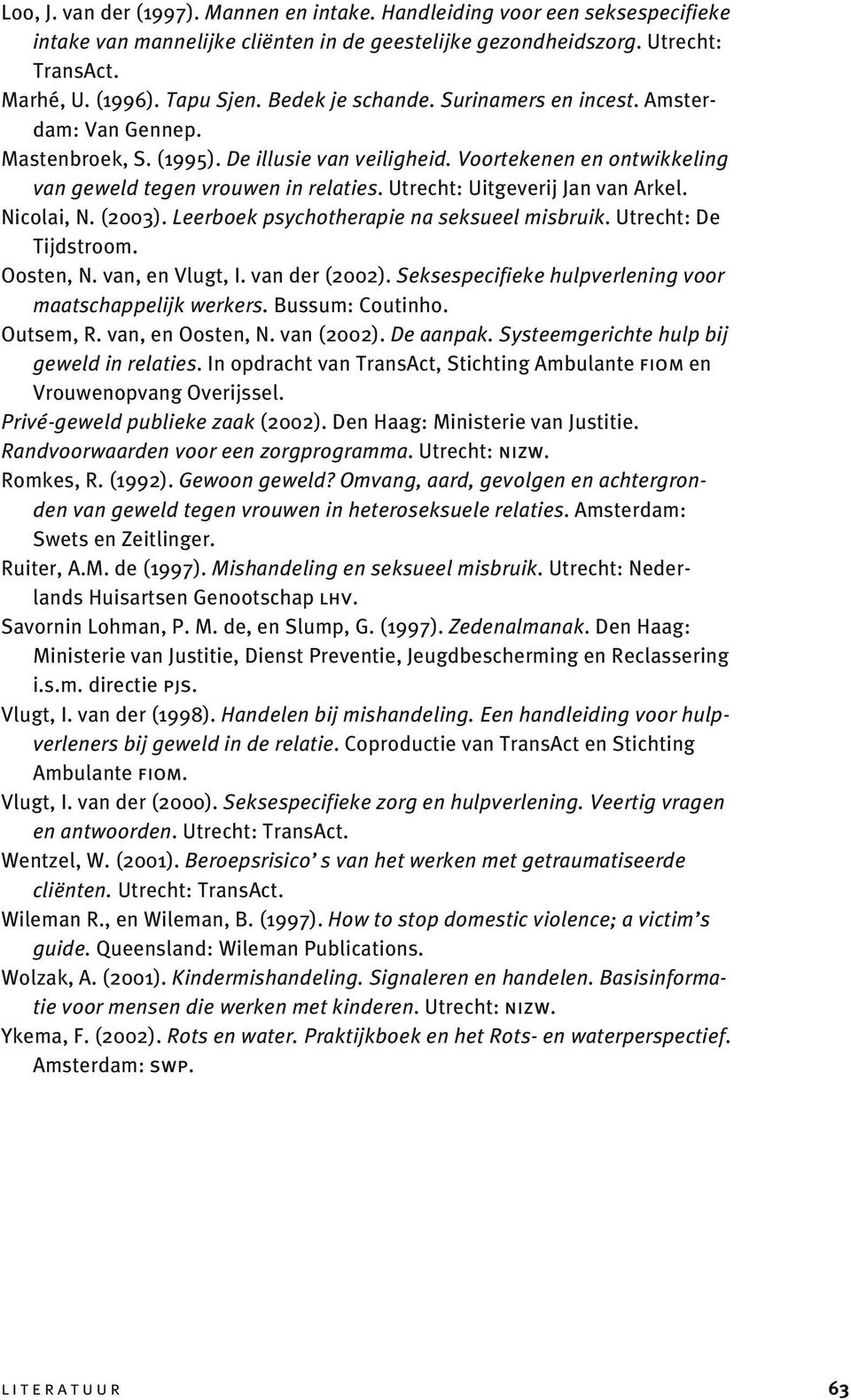 Utrecht: Uitgeverij Jan van Arkel. Nicolai, N. (2003). Leerboek psychotherapie na seksueel misbruik. Utrecht: De Tijdstroom. Oosten, N. van, en Vlugt, I. van der (2002).