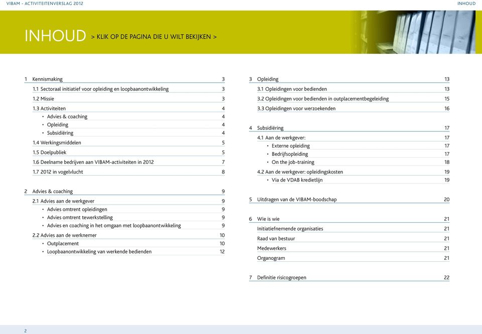 7 2012 in vogelvlucht 8 2 Advies & coaching 9 2.1 Advies aan de werkgever 9 Advies omtrent opleidingen 9 Advies omtrent tewerkstelling 9 Advies en coaching in het omgaan met loopbaanontwikkeling 9 2.