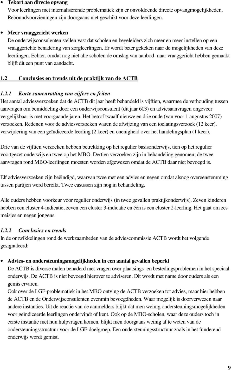 Er wordt beter gekeken naar de mogelijkheden van deze leerlingen. Echter, omdat nog niet alle scholen de omslag van aanbod- naar vraaggericht hebben gemaakt blijft dit een punt van aandacht. 1.