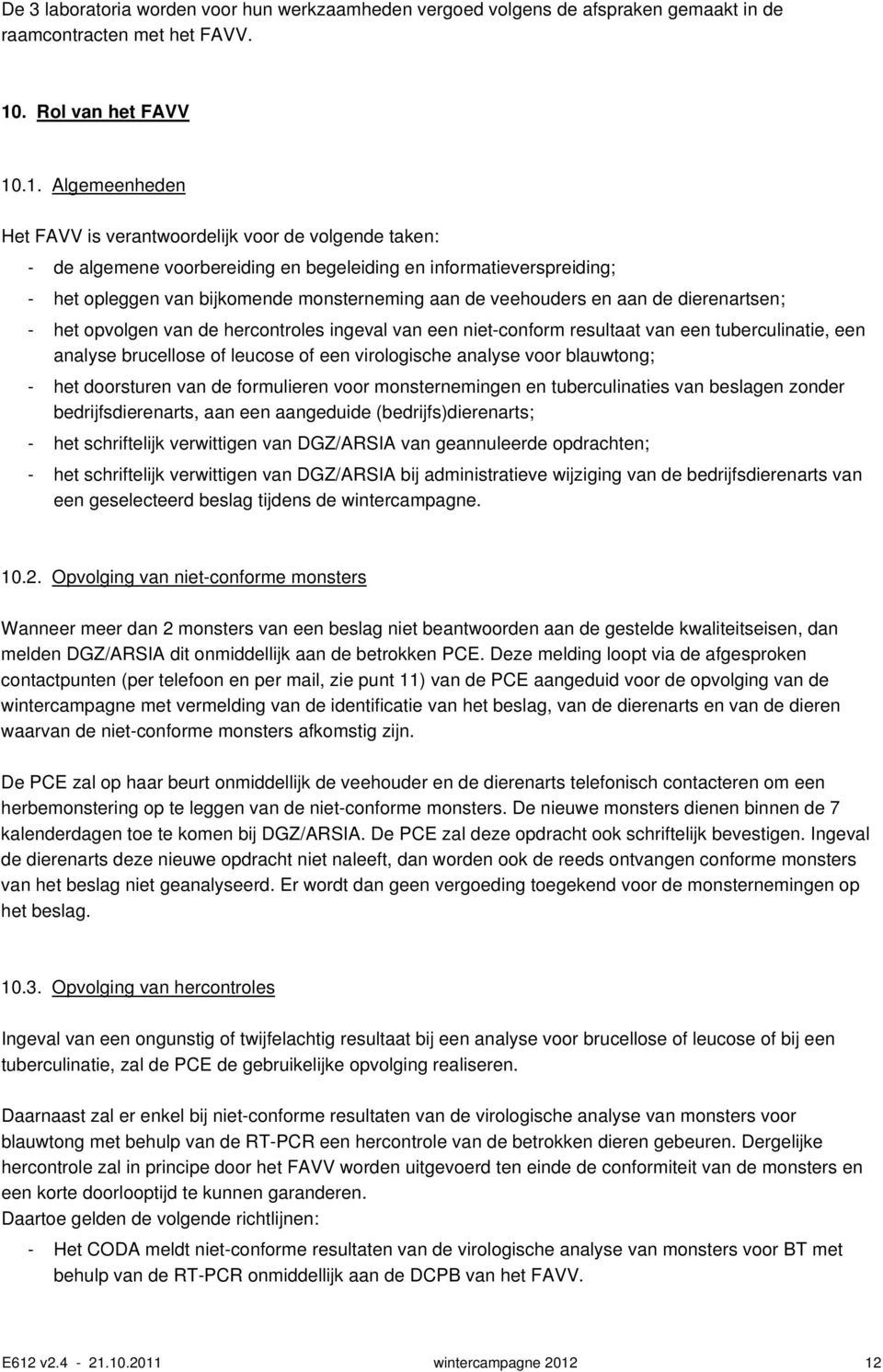 .1. Algemeenheden Het FAVV is verantwoordelijk voor de volgende taken: - de algemene voorbereiding en begeleiding en informatieverspreiding; - het opleggen van bijkomende monsterneming aan de