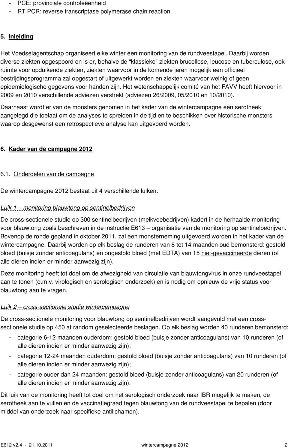 een officieel bestrijdingsprogramma zal opgestart of uitgewerkt worden en ziekten waarvoor weinig of geen epidemiologische gegevens voor handen zijn.