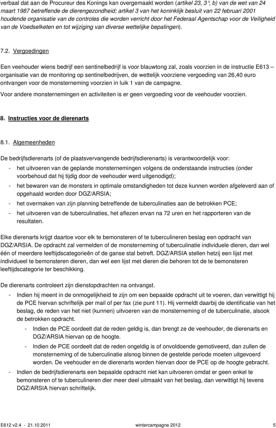 Vergoedingen Een veehouder wiens bedrijf een sentinelbedrijf is voor blauwtong zal, zoals voorzien in de instructie E613 organisatie van de monitoring op sentinelbedrijven, de wettelijk voorziene