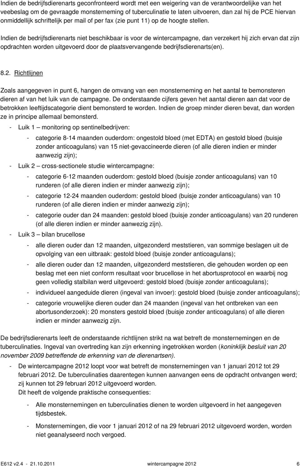 Indien de bedrijfsdierenarts niet beschikbaar is voor de wintercampagne, dan verzekert hij zich ervan dat zijn opdrachten worden uitgevoerd door de plaatsvervangende bedrijfsdierenarts( en). 8.2.