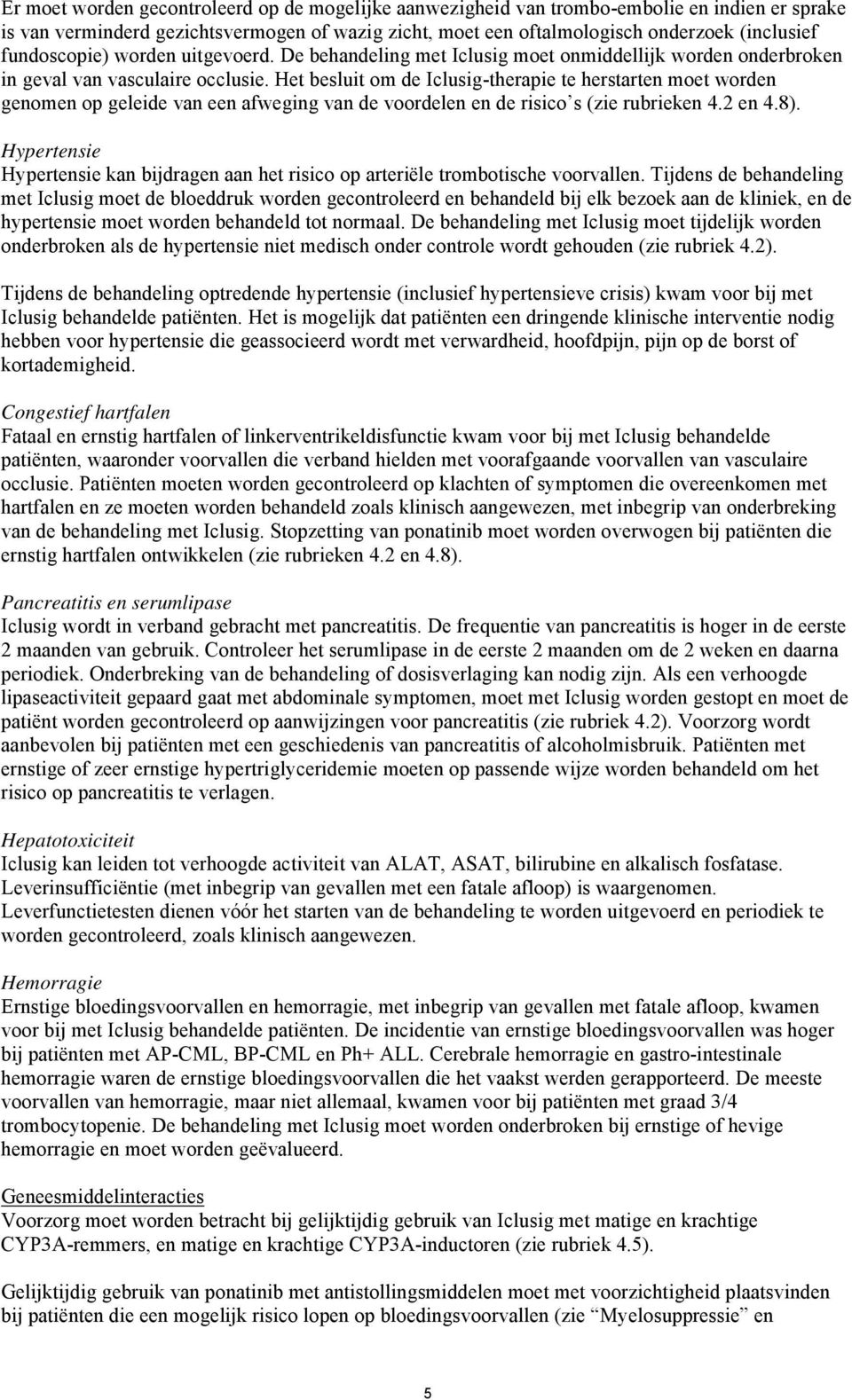 Het besluit om de Iclusig-therapie te herstarten moet worden genomen op geleide van een afweging van de voordelen en de risico s (zie rubrieken 4.2 en 4.8).