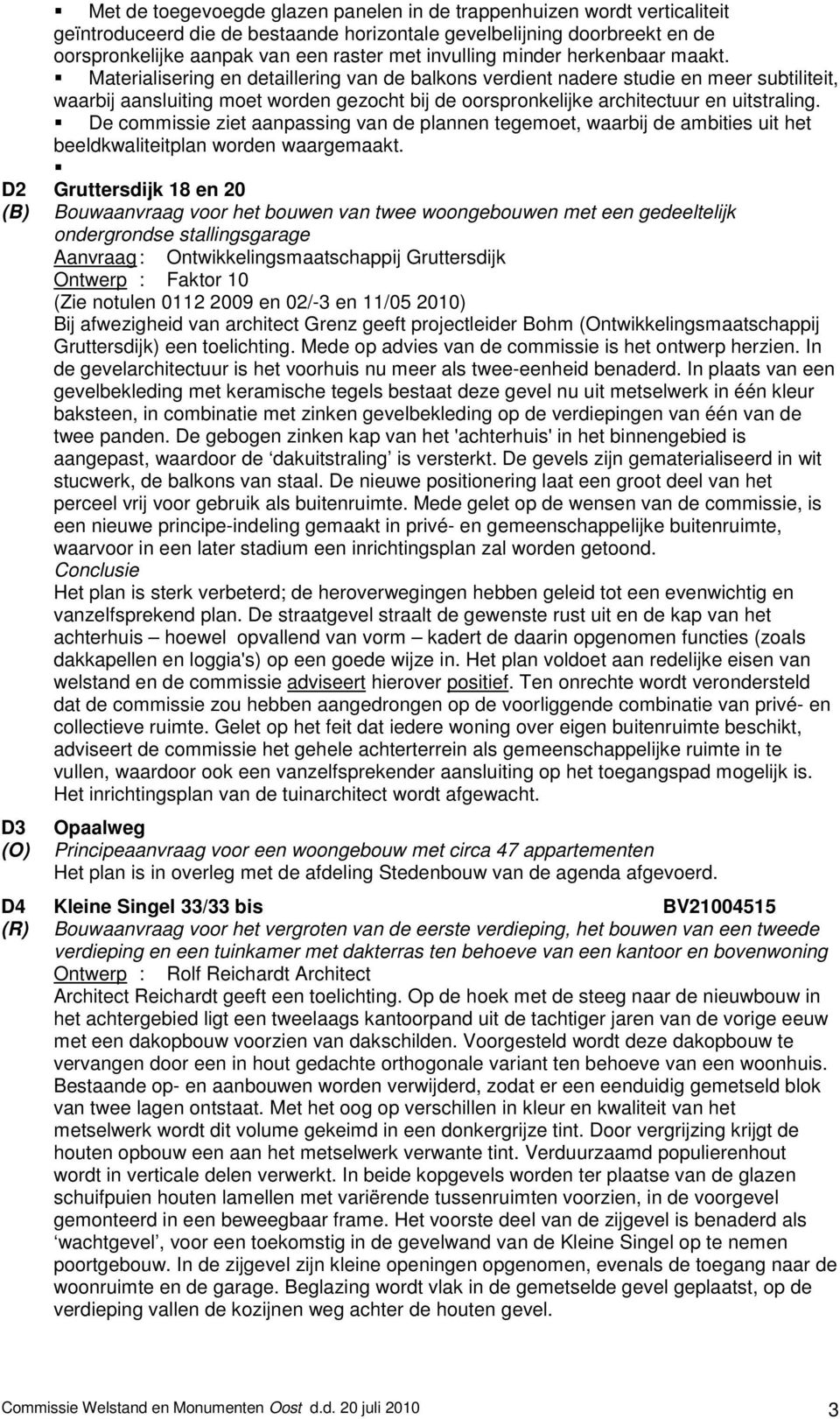 Materialisering en detaillering van de balkons verdient nadere studie en meer subtiliteit, waarbij aansluiting moet worden gezocht bij de oorspronkelijke architectuur en uitstraling.