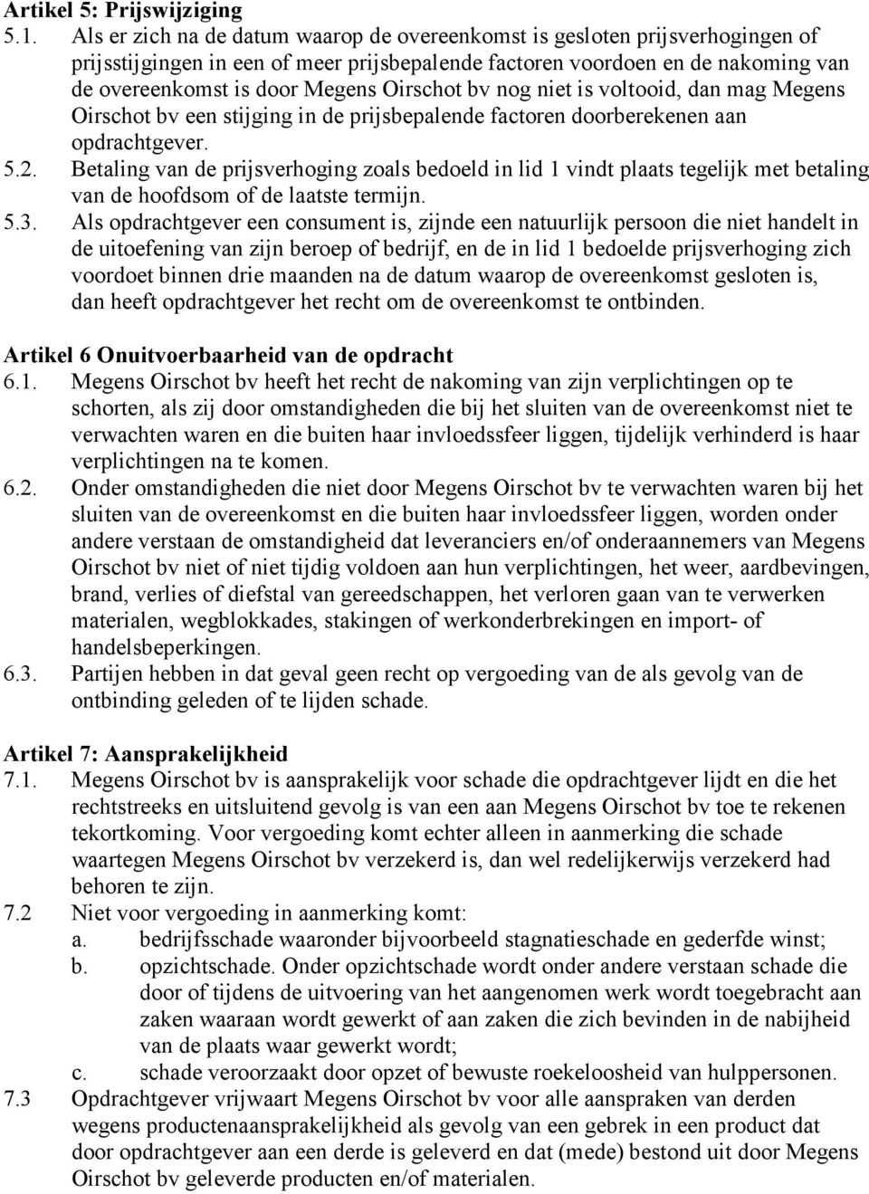 Oirschot bv nog niet is voltooid, dan mag Megens Oirschot bv een stijging in de prijsbepalende factoren doorberekenen aan opdrachtgever. 5.2.