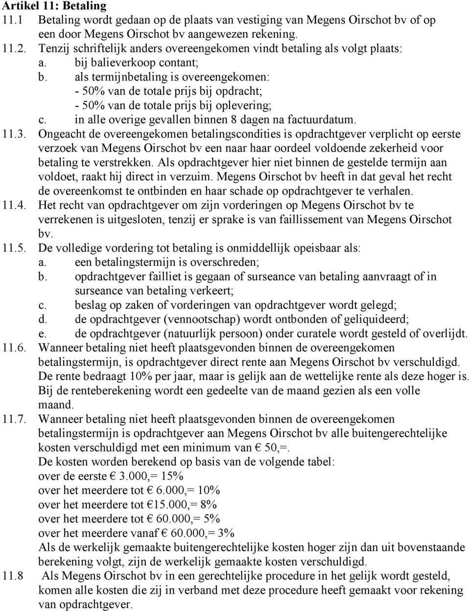 als termijnbetaling is overeengekomen: - 50% van de totale prijs bij opdracht; - 50% van de totale prijs bij oplevering; c. in alle overige gevallen binnen 8 dagen na factuurdatum. 11.3.