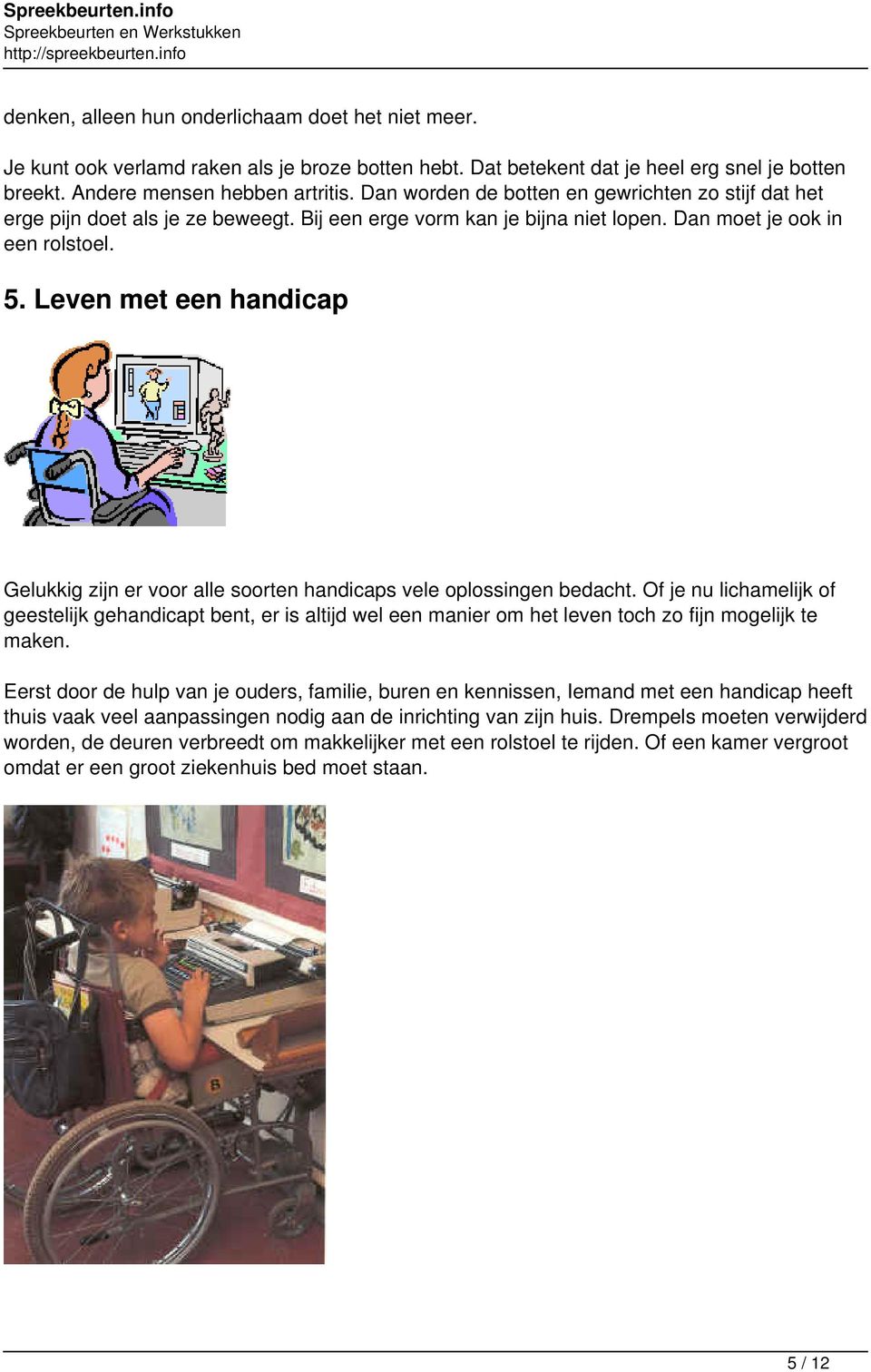 Leven met een handicap Gelukkig zijn er voor alle soorten handicaps vele oplossingen bedacht.