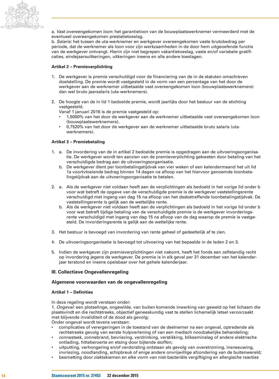 Salaris: het tussen de uta-werknemer en werkgever overeengekomen vaste brutobedrag per periode, dat de werknemer als loon voor zijn werkzaamheden in de door hem uitgeoefende functie van de werkgever