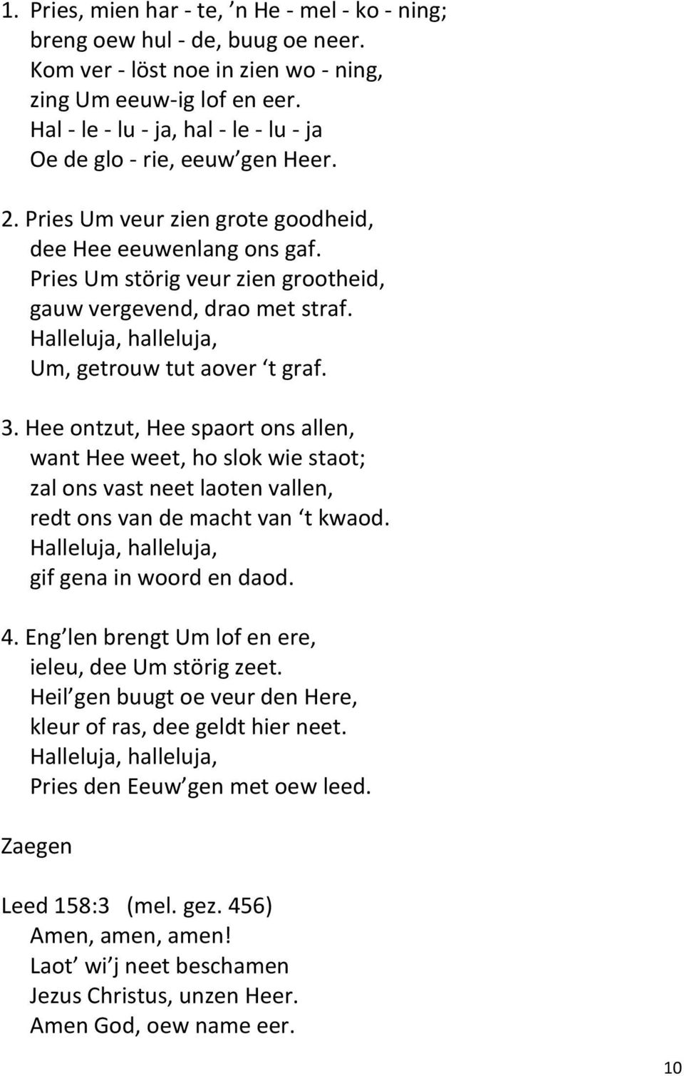 Pries Um störig veur zien grootheid, gauw vergevend, drao met straf. Halleluja, halleluja, Um, getrouw tut aover t graf. 3.