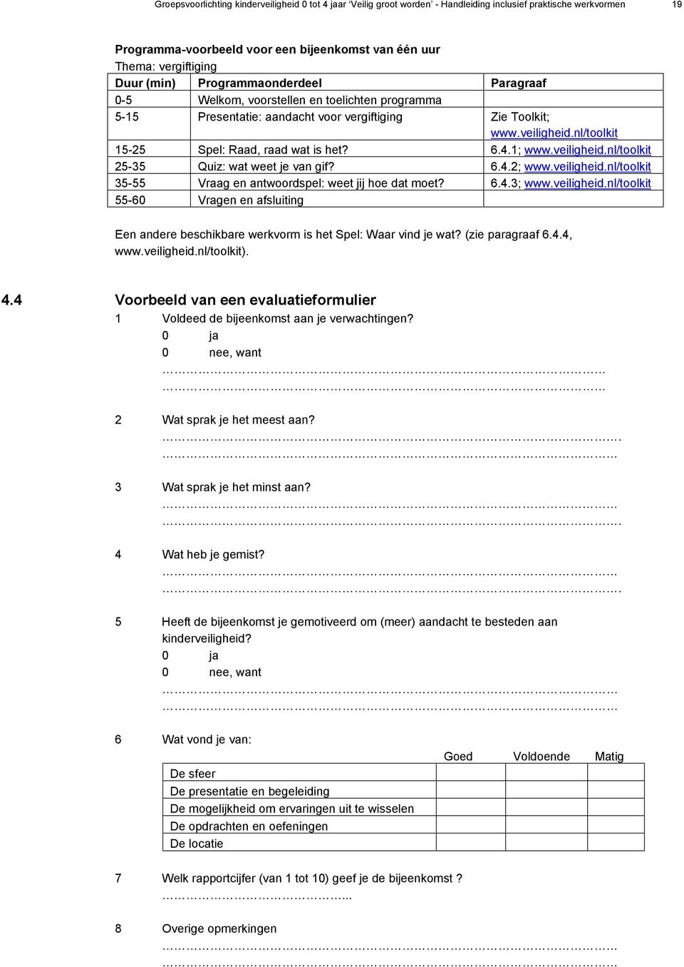 nl/toolkit 15-25 Spel: Raad, raad wat is het? 6.4.1; www.veiligheid.nl/toolkit 25-35 Quiz: wat weet je van gif? 6.4.2; www.veiligheid.nl/toolkit 35-55 Vraag en antwoordspel: weet jij hoe dat moet? 6.4.3; www.