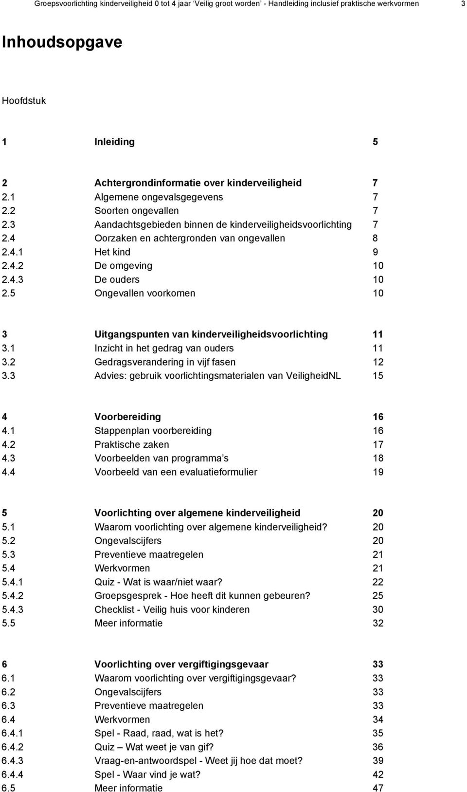 4.2 De omgeving 10 2.4.3 De ouders 10 2.5 Ongevallen voorkomen 10 3 Uitgangspunten van kinderveiligheidsvoorlichting 11 3.1 Inzicht in het gedrag van ouders 11 3.