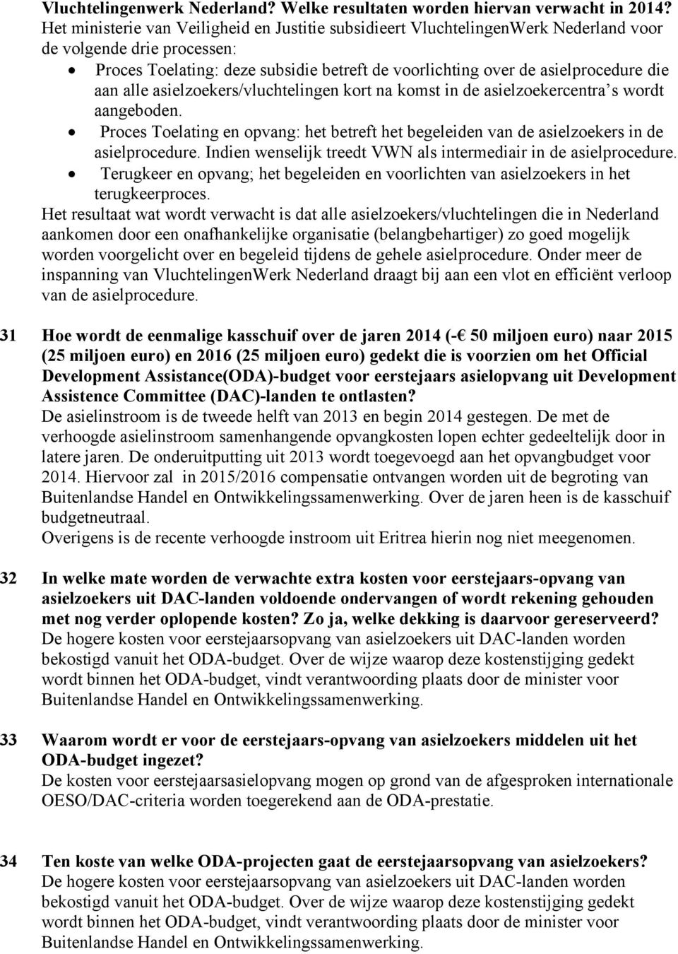 aan alle asielzoekers/vluchtelingen kort na komst in de asielzoekercentra s wordt aangeboden. Proces Toelating en opvang: het betreft het begeleiden van de asielzoekers in de asielprocedure.