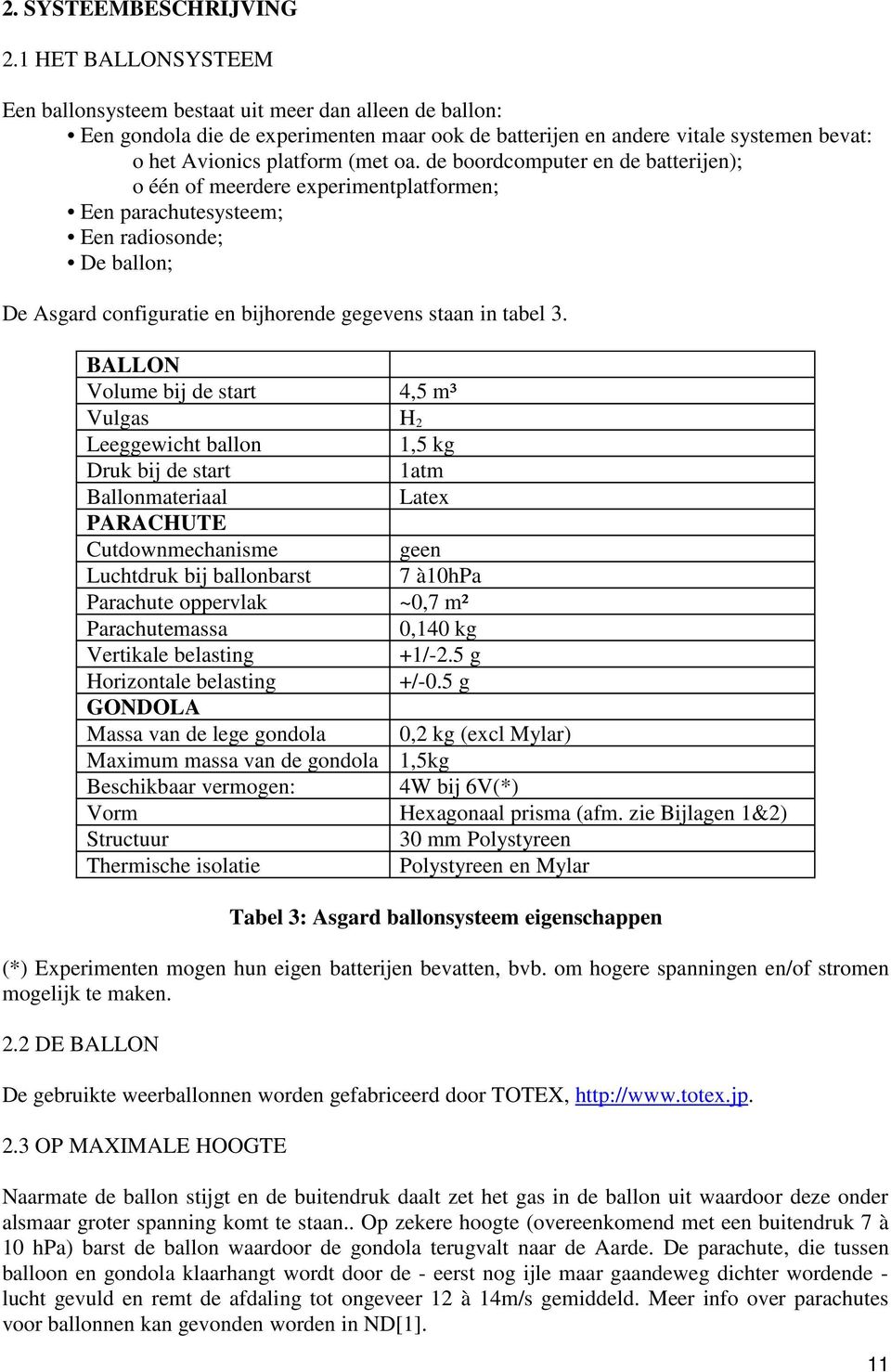 de boordcomputer en de batterijen); o één of meerdere experimentplatformen; Een parachutesysteem; Een radiosonde; De ballon; De Asgard configuratie en bijhorende gegevens staan in tabel 3.