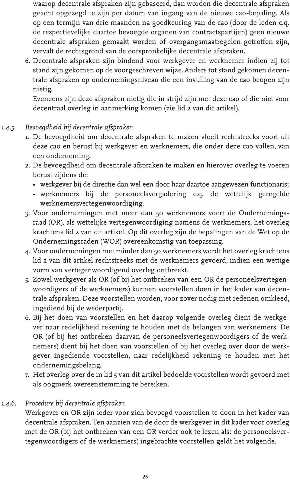 de respectievelijke daartoe bevoegde organen van contractspartijen) geen nieuwe decentrale afspraken gemaakt worden of overgangsmaatregelen getroffen zijn, vervalt de rechtsgrond van de