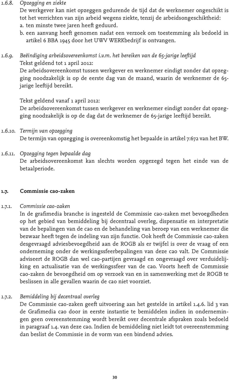 v.m. het bereiken van de 65-jarige leeftijd Tekst geldend tot 1 april 2012: De arbeidsovereenkomst tussen werkgever en werknemer eindigt zonder dat opzegging noodzakelijk is op de eerste dag van de