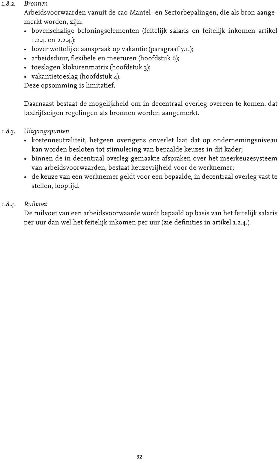 Deze opsomming is limitatief. Daarnaast bestaat de mogelijkheid om in decentraal overleg overeen te komen, dat bedrijfseigen regelingen als bronnen worden aangemerkt. 1.8.3.