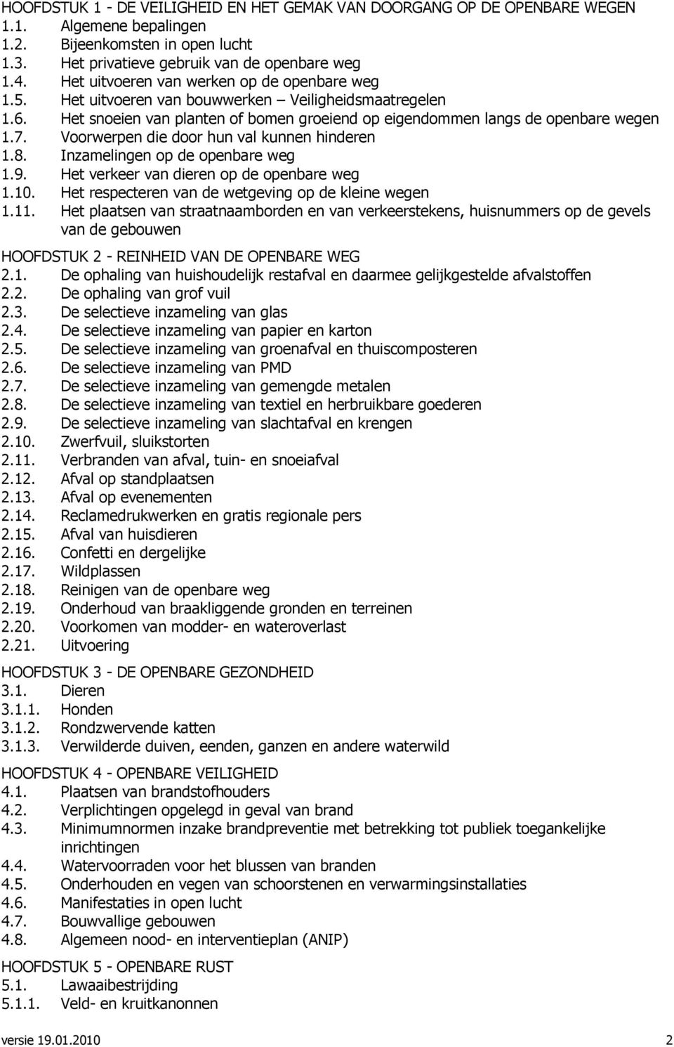 Voorwerpen die door hun val kunnen hinderen 1.8. Inzamelingen op de openbare weg 1.9. Het verkeer van dieren op de openbare weg 1.10. Het respecteren van de wetgeving op de kleine wegen 1.11.