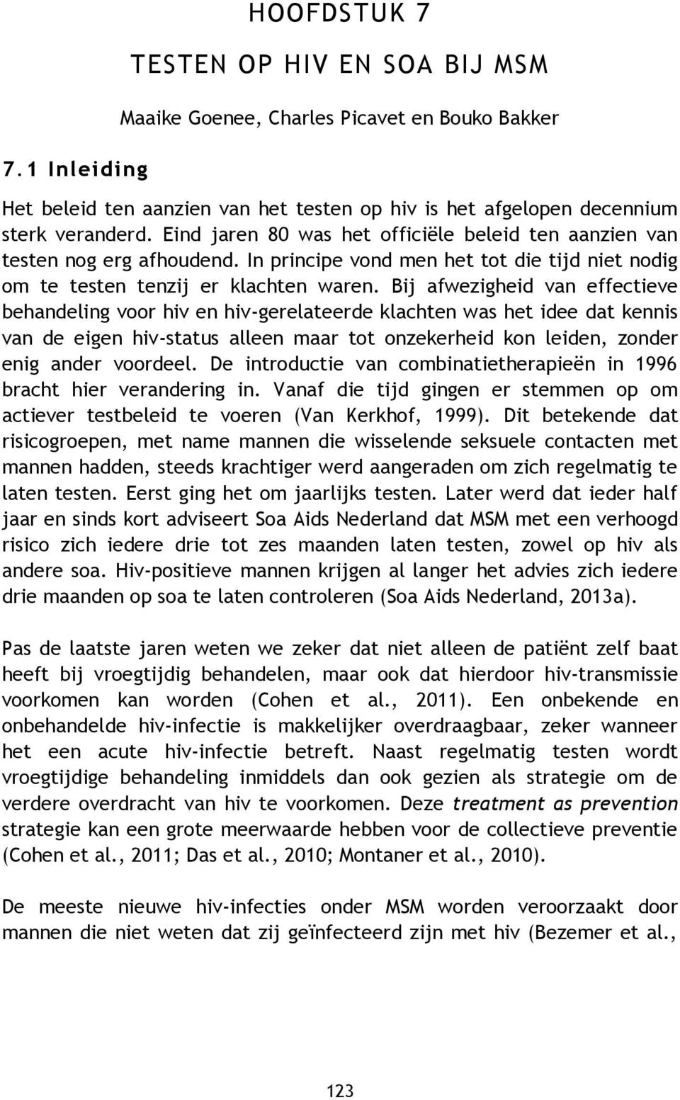 Bij afwezigheid van effectieve behandeling voor hiv en hiv-gerelateerde klachten was het idee dat kennis van de eigen hiv-status alleen maar tot onzekerheid kon leiden, zonder enig ander voordeel.