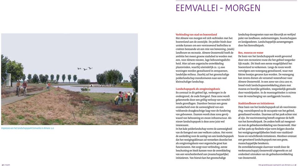 Almere Oosterwold heeft de ambitie het meest groene stadsdeel te worden met een, voor Almere nieuwe, lage bebouwingsdichtheid.