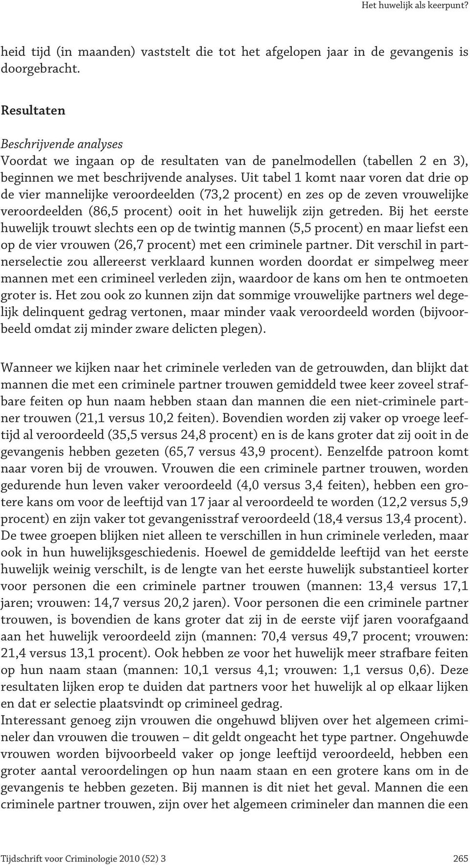 Uit tabel 1 komt naar voren dat drie op de vier mannelijke veroordeelden (73,2 procent) en zes op de zeven vrouwelijke veroordeelden (86,5 procent) ooit in het huwelijk zijn getreden.