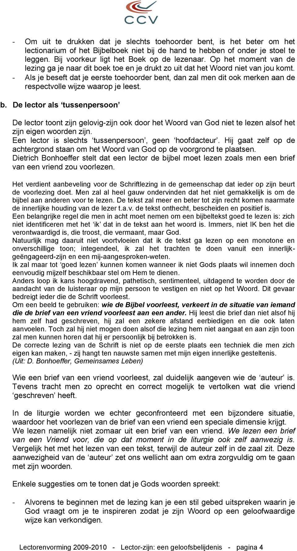 - Als je beseft dat je eerste toehoorder bent, dan zal men dit ook merken aan de respectvolle wijze waarop je leest. b. De lector als tussenpersoon De lector toont zijn gelovig-zijn ook door het Woord van God niet te lezen alsof het zijn eigen woorden zijn.